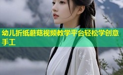 幼儿折纸蘑菇视频教学平台轻松学创意手工