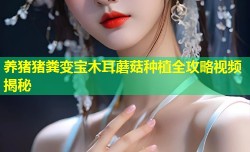 养猪猪粪变宝木耳蘑菇种植全攻略视频揭秘