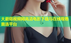 大蘑菇视频网高清电影下载与在线观看首选平台