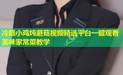 冷酷小鸡炖蘑菇视频精选平台一键观看美味家常菜教学