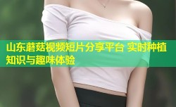 山东蘑菇视频短片分享平台 实时种植知识与趣味体验