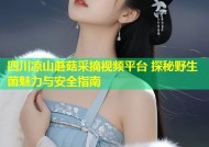 四川凉山蘑菇采摘视频平台 探秘野生菌魅力与安全指南