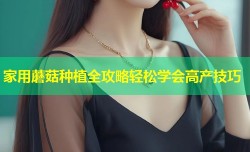 家用蘑菇种植全攻略轻松学会高产技巧