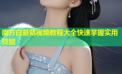 南方白蘑菇视频教程大全快速掌握实用技能