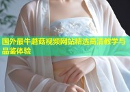 国外最牛蘑菇视频网站精选高清教学与品鉴体验