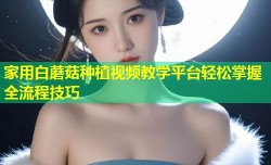 家用白蘑菇种植视频教学平台轻松掌握全流程技巧