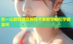 张一山蘑菇美食教程平家教学轻松学做美味