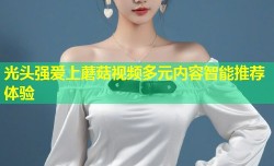 光头强爱上蘑菇视频多元内容智能推荐体验