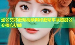 坐公交吃蘑菇视频揭秘蘑菇车联智能公交核心功能