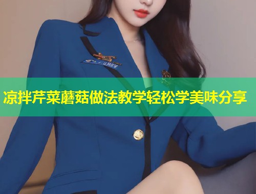 凉拌芹菜蘑菇做法教学轻松学美味分享  第1张