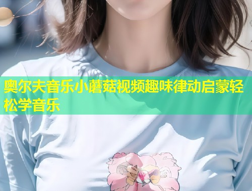 奥尔夫音乐小蘑菇视频趣味律动启蒙轻松学音乐  第1张