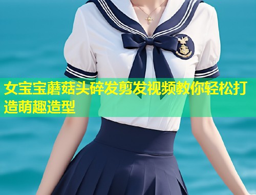 女宝宝蘑菇头碎发剪发视频教你轻松打造萌趣造型  第1张