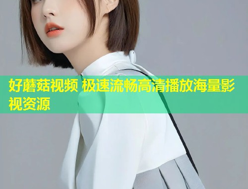 好蘑菇视频 极速流畅高清播放海量影视资源  第2张