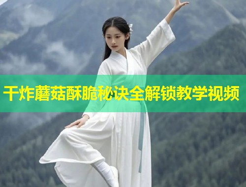 干炸蘑菇酥脆秘诀全解锁教学视频  第1张